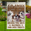 Unless You Have Alcohol And Dog Treats - Dog Personalized Custom Flag - Gift For Pet Owners, Pet Lovers