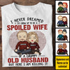 I Never Dreamed I'd Grow Up To Be A Spoiled Wife - Anniversary Gifts, Gift For Couples, Husband Wife, Personalized Unisex T-shirt