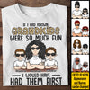 If I Had Known Grandkids Were So Much Fun I Would Have Had Them First - Gift For Mom, Grandma - Personalized Unisex T-shirt, Hoodie