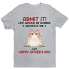 Admit It! Life Would Be Boring Without Us - Dog & Cat Personalized Custom Unisex T-shirt, Hoodie, Sweatshirt - Father's Day, Mother's Day, Gift For Pet Owners, Pet Lovers