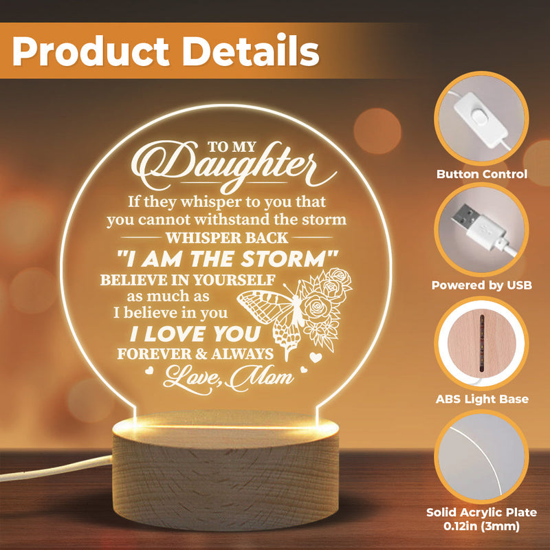 If They Whisper To You That You Cannot Withstand The Storm, Whisper Back I Am The Storm  - Acrylic Night Lamp - To My Daughter, Gift For Daughter, Daughter Gift From Mom, Birthday Gift For Daughter, Christmas Gift