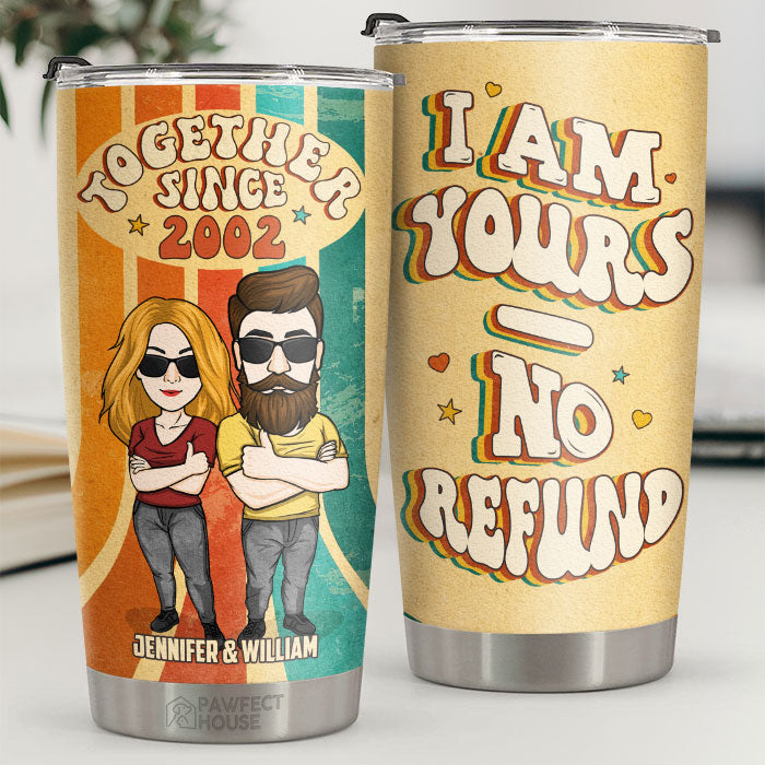 I'm Yours No Refund Together Since - Personalized Tumbler - Gift For Couple, Husband Wife, Anniversary, Engagement, Wedding, Marriage Gift