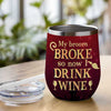My Broom Broke So Now I Drink Wine - Personalized Witch Wine Tumbler - Gift For Witches, Gift For Yourself, Halloween Gift