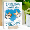 If Love Alone Could Have Saved You You Would Have Lived Forever - Personalized Acrylic Plaque
