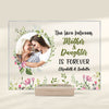 The Love Between Mother And Daughter Is Forever - Upload Image, Gift For Mom, Personalized Acrylic Plaque