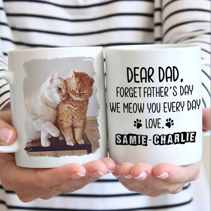 Forget Father's Day I woof/meow you everyday - Gift for Dad, Funny Personalized Cat Mug