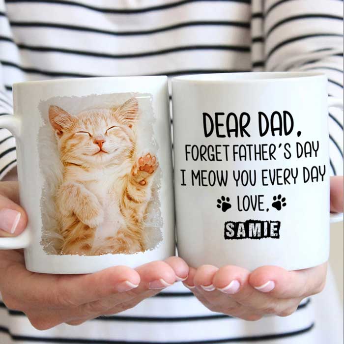 Forget Father's Day I woof/meow you everyday - Gift for Dad, Funny Personalized Cat Mug