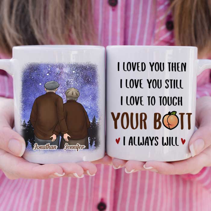 I Loved You Then I Love You Still - Gift For Couples, Personalized Mug
