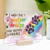 I Wish The Rainbow Bridge Had Visiting Hours, Dog Paws - Personalized Acrylic Plaque