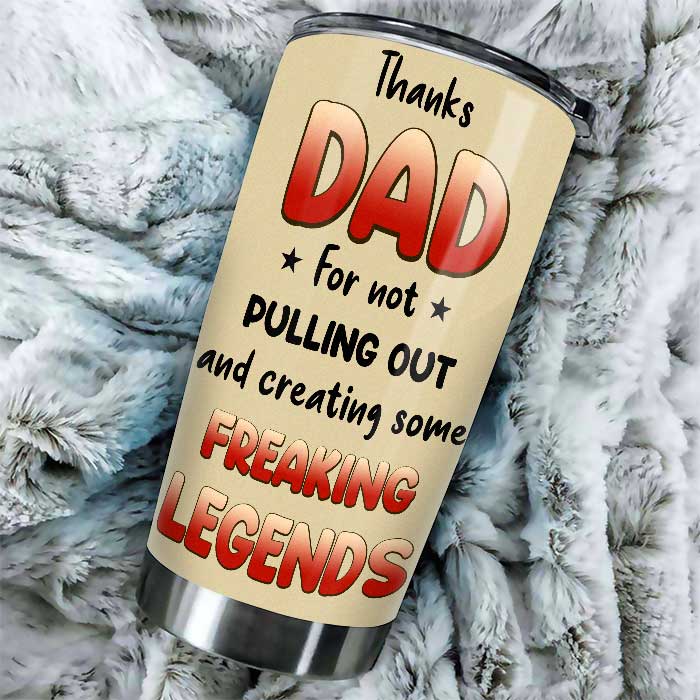 Thanks Dad For Not Pulling Out - Gift For Dad - Personalized Tumbler