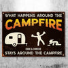 What Happens Around The Campire Stays Around The Campfire - Personalized Camping Metal Sign