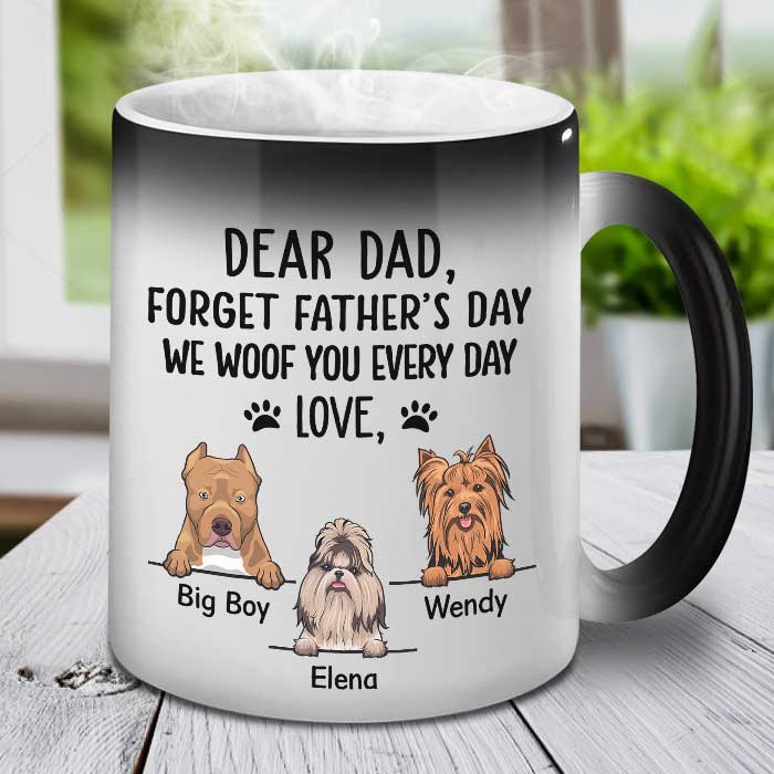 Forget Father's Day We Woof You Every Day - Gift for Dad, Funny Personalized Color Changing Dog Mug