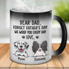 Forget Father's Day We Woof You Every Day - Gift for Dad, Funny Personalized Color Changing Dog Mug