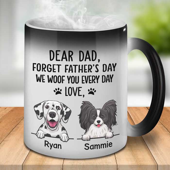 Forget Father's Day We Woof You Every Day - Gift for Dad, Funny Personalized Color Changing Dog Mug