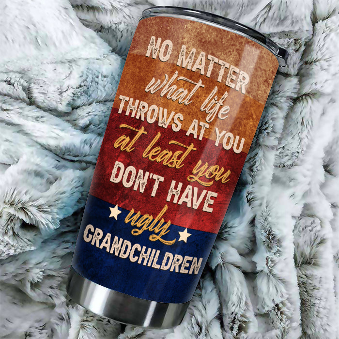 At Least You Don't Have Ugly Grandchildren - Gift For Dad, Grandpa, Gift For Father's Day - Personalized Tumbler