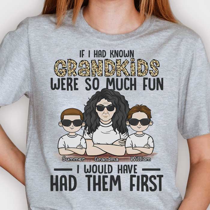 If I Had Known Grandkids Were So Much Fun I Would Have Had Them First - Gift For Mom, Grandma - Personalized Unisex T-shirt, Hoodie