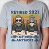 Retired 2021 - Not My Problem Anymore - Gift For Camping Couples, Personalized Unisex T-shirt, Hoodie, Sweatshirt