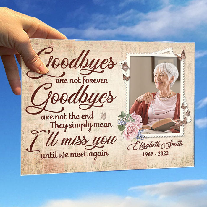 Goodbyes Are Not Forever - Personalized Acrylic Plaque - Upload Image, Memorial Gift, Sympathy Gift