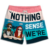 Nothing Makes Sense - Personalized Couple Beach Shorts - Gift For Couples, Husband Wife