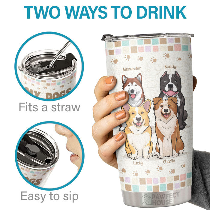 My Dogs Are The Reason I Wake Up Every Morning - Personalized Tumbler - Gift For Dog Lovers, Dog Owners, Dog Gift, Gift For Pet Lovers