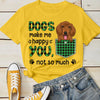 Dogs Make Me Happy - You, Not So Much - Personalized T-shirt