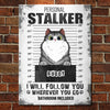 I Will Follow You Wherever You Go - Funny Personalized Cat Metal Sign