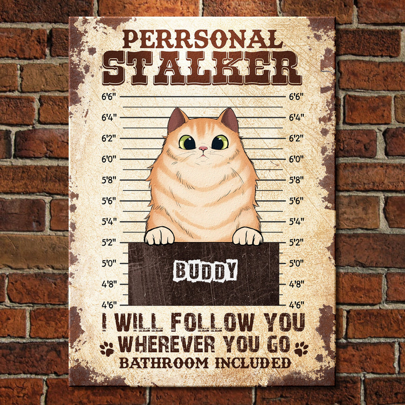 We Will Follow You Wherever You Go Bathroom Included  - Funny Personalized Cat Metal Sign