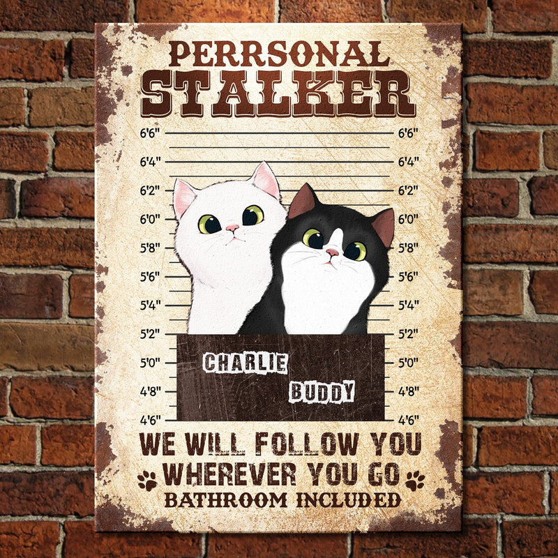 We Will Follow You Wherever You Go Bathroom Included  - Funny Personalized Cat Metal Sign