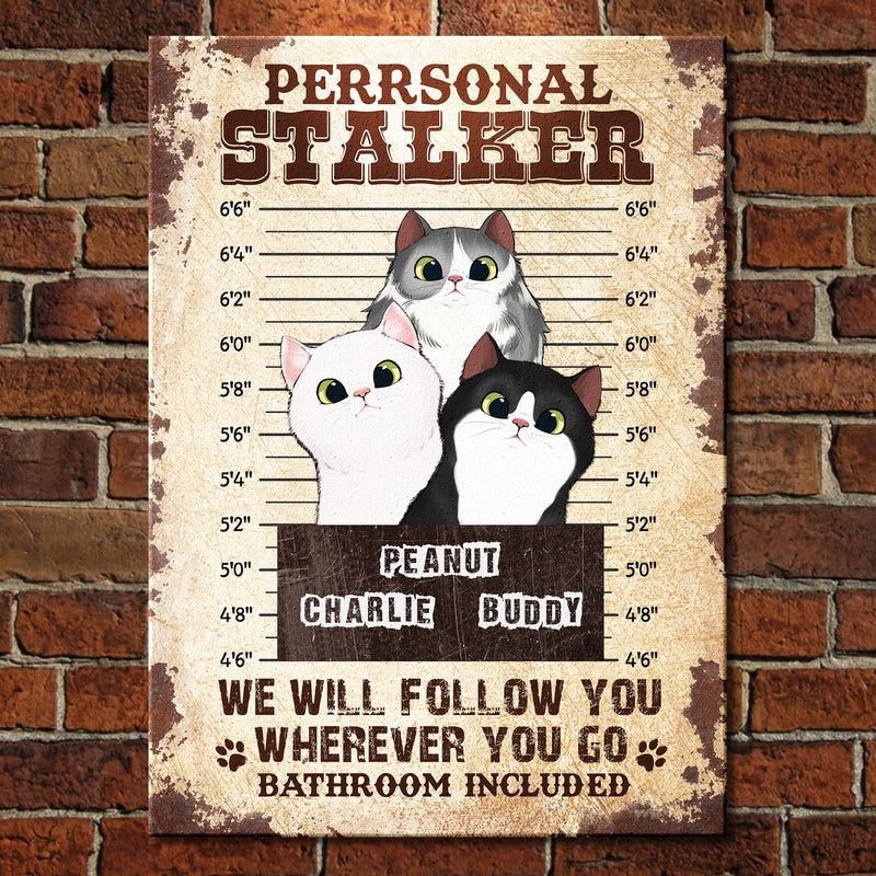 We Will Follow You Wherever You Go Bathroom Included  - Funny Personalized Cat Metal Sign