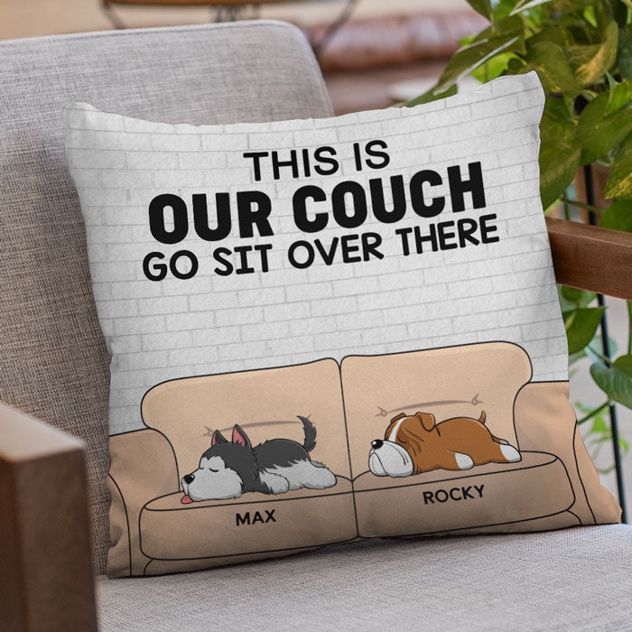 This Is Our Couch, Go Sit Over There - Dog Personalized Custom Pillow - Gift For Pet Owners, Pet Lovers