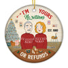 I'm Yours, No Returns Or Refunds - Couple Personalized Custom Ornament - Ceramic Round Shaped - Christmas Gift For Husband Wife, Anniversary