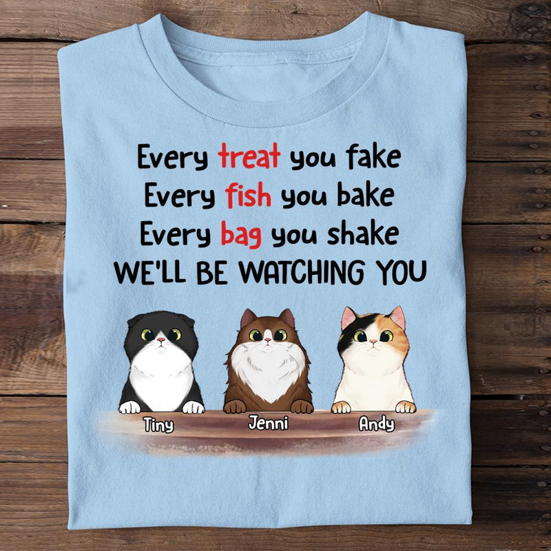Every Treat You Fake I'll Be Watching You - Funny Personalized Custom Cat T-shirt