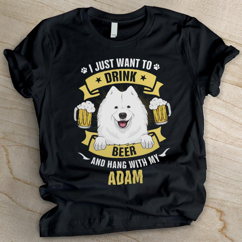 I Just Want To Drink Beer And Hang Out With My Dog - Personalized Custom Unisex T-shirt