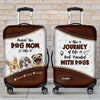 The Journey Of Life Is Best Traveled With Dogs - Gift For Dog Mom, Personalized Luggage Cover