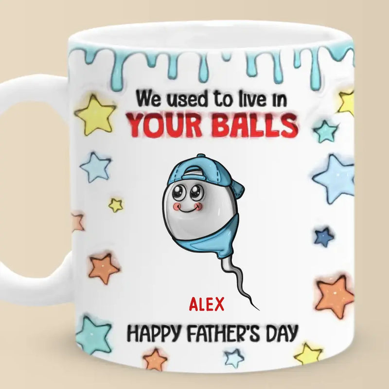 We Used To Live In Your Balls - Family Personalized Custom 3D Inflated Effect Printed Mug - New Arrival, Father's Day, Gift For Dad, Grandpa AMZ