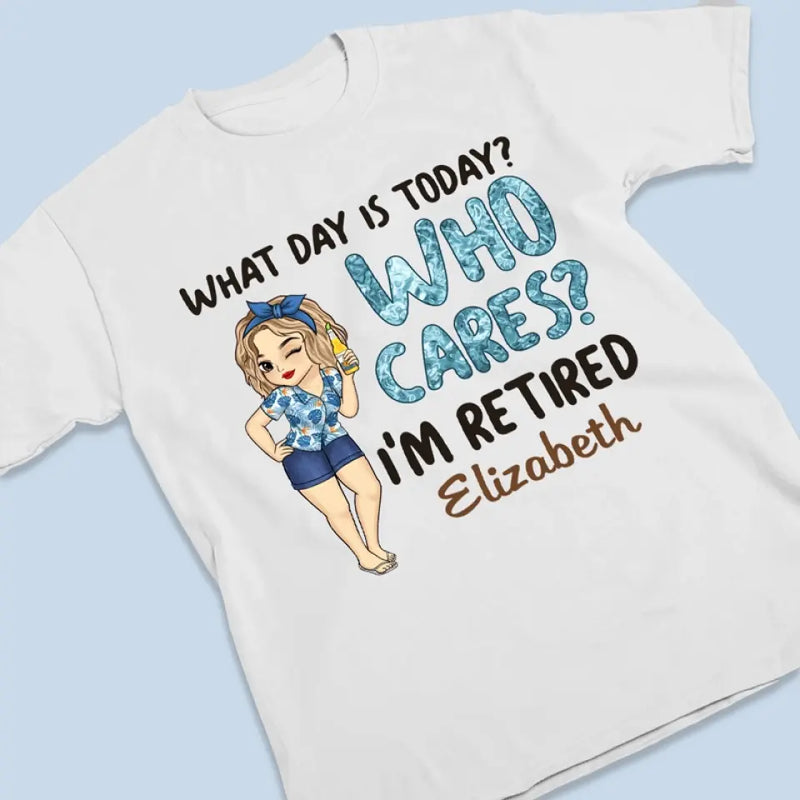 What Day Is Today Who Cares - Personalized Custom Unisex T-shirt, Hoodie, Sweatshirt - Appreciation, Retirement Gift For Coworkers, Work Friends, Colleagues