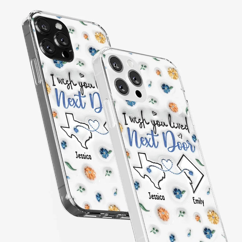 I Wish You Lived Next Door - Bestie Personalized Custom 3D Inflated Effect Printed Clear Phone Case - Christmas Gift For Best Friends, BFF, Sisters