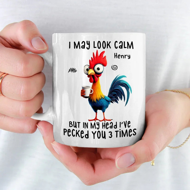 I May Look Calm But In My Head I've Pecked You Three Times - Friend Personalized Custom Mug - Christmas Gift For Best Friends, Sisters, Family Members, Coworkers
