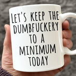 Keep the Dumbfuckery to a Minimum Funny Quote Mugs