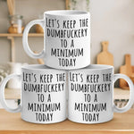 Keep the Dumbfuckery to a Minimum Funny Quote Mugs