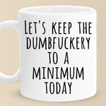 Keep the Dumbfuckery to a Minimum Funny Quote Mugs