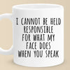 I Cannot Be Held Responsible For What My Face Does When You Speak - Coworker Personalized Custom Mug - Christmas Gift For Coworker