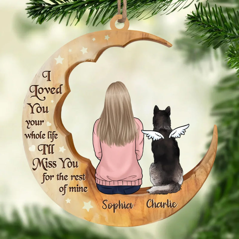 I Love You Your Whole Life - Memorial Personalized Custom Ornament - Wood Custom Shaped - Sympathy Gift, Christmas Gift For Pet Owners, Pet Lovers
