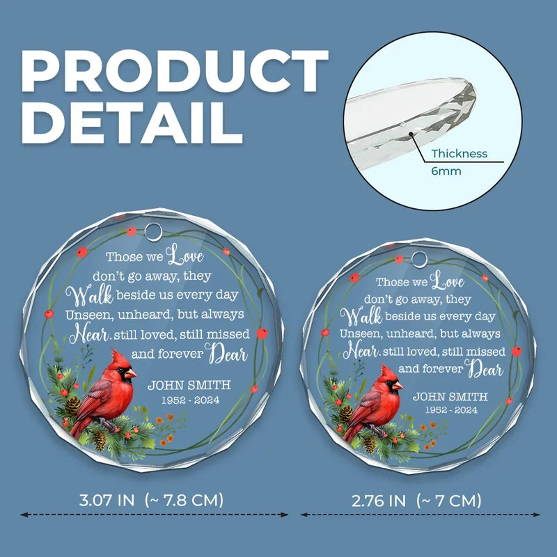 Those We Love Don't Go Away, They Walk Beside Us Every Day - Memorial Personalized Custom Circle Glass Ornament - Sympathy Gift, Christmas Gift For Family Members