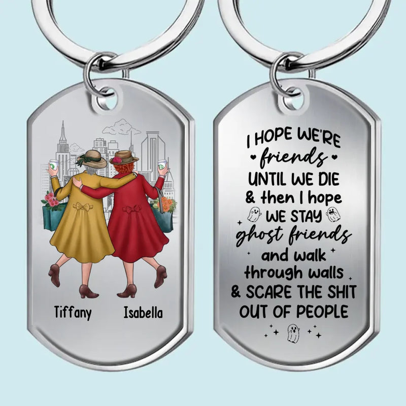 I Hope We're Friends Until We Die	- Bestie Personalized Custom Keychain - Gift For Best Friends, BFF, Sisters
