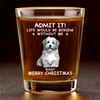 Custom Photo Life Would Be Boring Without Me - Dog & Cat Personalized Custom Shot Glass - Christmas Gift For Pet Owners, Pet Lovers