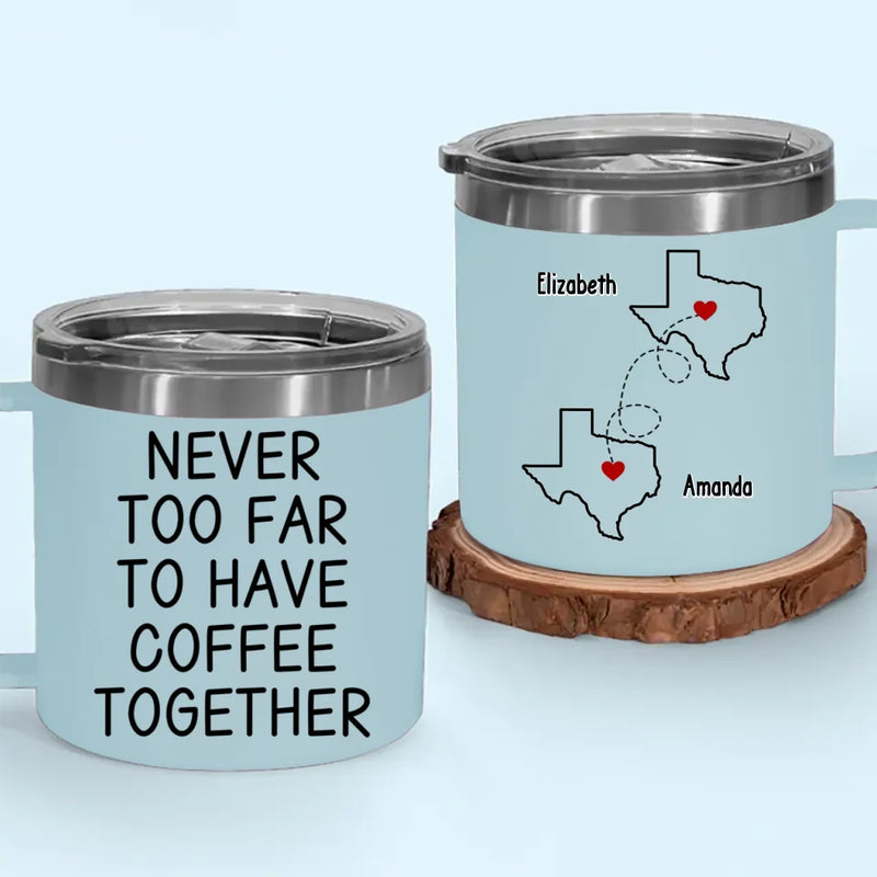 Never Too Far To Have Tea Together - Bestie Personalized Custom 14oz Stainless Steel Tumbler With Handle - Gift For Best Friends, BFF, Sisters