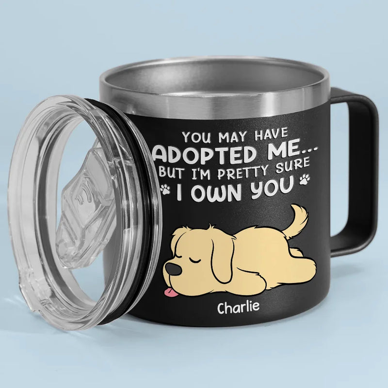You May Have Adopted Me But I'm Pretty Sure I Own You - Dog & Cat Personalized Custom 14oz Stainless Steel Tumbler With Handle - Christmas Gift For Pet Owners, Pet Lovers