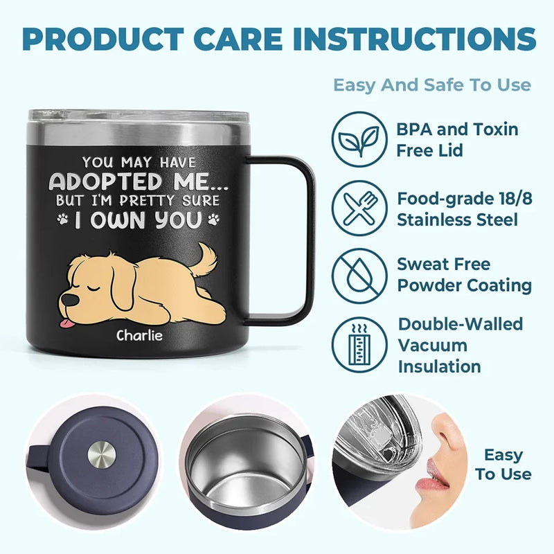 You May Have Adopted Me But I'm Pretty Sure I Own You - Dog & Cat Personalized Custom 14oz Stainless Steel Tumbler With Handle - Christmas Gift For Pet Owners, Pet Lovers