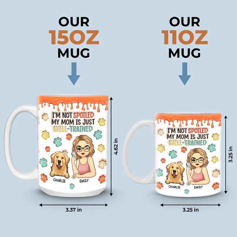 I'm Not Spoiled My Mum Is Just Well Trained - Dog & Cat Personalized Custom 3D Inflated Effect Printed Mug - Christmas Gift For Pet Owners, Pet Lovers